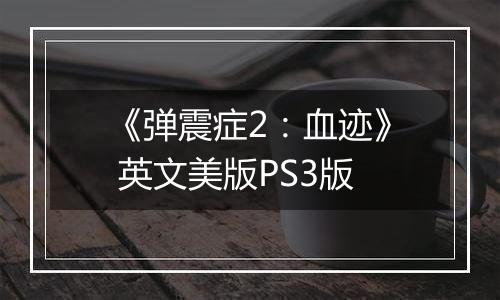 《弹震症2：血迹》 英文美版PS3版