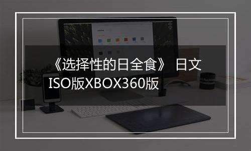 《选择性的日全食》 日文ISO版XBOX360版