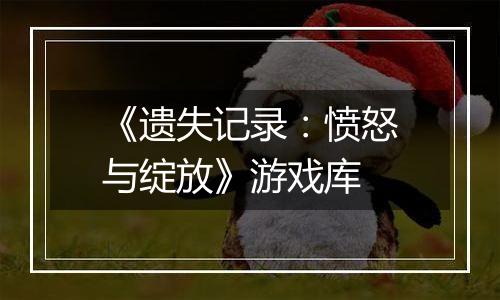 《遗失记录：愤怒与绽放》游戏库