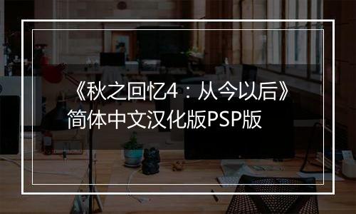 《秋之回忆4：从今以后》简体中文汉化版PSP版