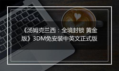 《汤姆克兰西：全境封锁 黄金版》3DM免安装中英文正式版