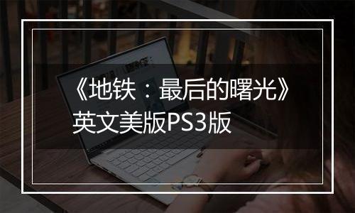 《地铁：最后的曙光》 英文美版PS3版