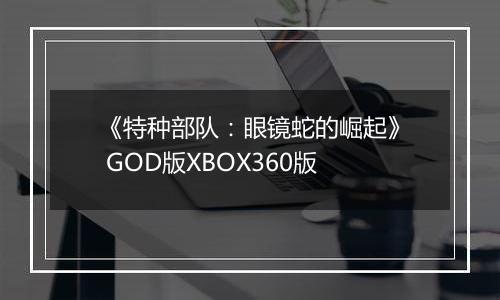 《特种部队：眼镜蛇的崛起》 GOD版XBOX360版
