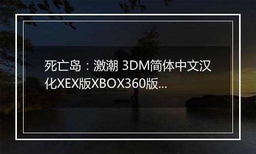 死亡岛：激潮 3DM简体中文汉化XEX版XBOX360版 游戏库