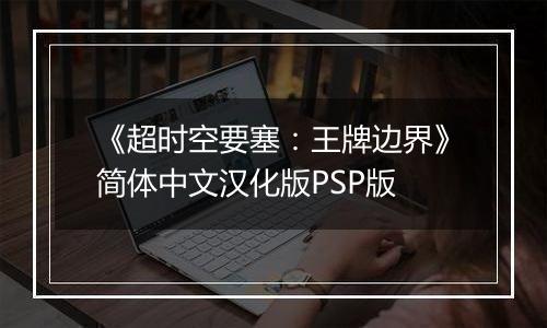 《超时空要塞：王牌边界》简体中文汉化版PSP版