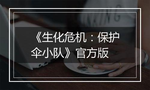 《生化危机：保护伞小队》官方版