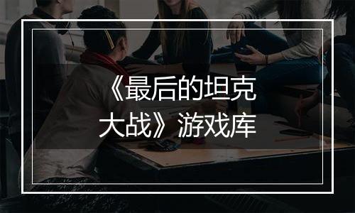 《最后的坦克大战》游戏库