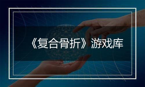 《复合骨折》游戏库