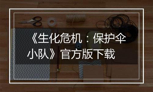 《生化危机：保护伞小队》官方版下载