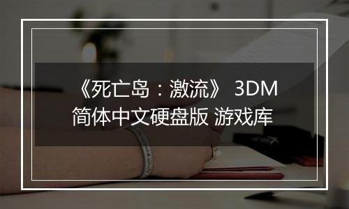《死亡岛：激流》 3DM简体中文硬盘版 游戏库