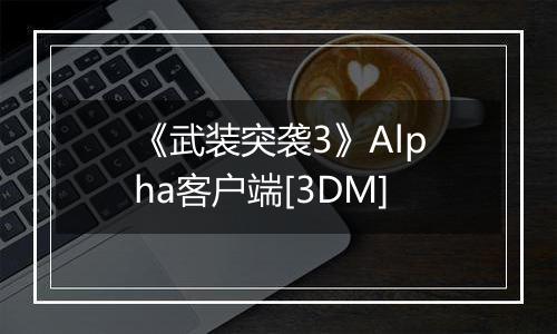 《武装突袭3》Alpha客户端[3DM]