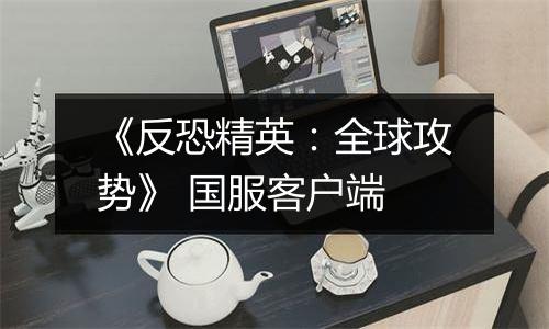 《反恐精英：全球攻势》 国服客户端
