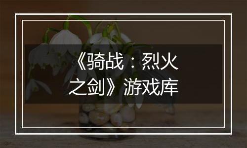 《骑战：烈火之剑》游戏库