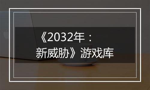 《2032年：新威胁》游戏库