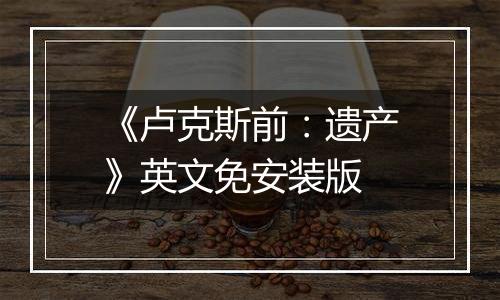 《卢克斯前：遗产》英文免安装版