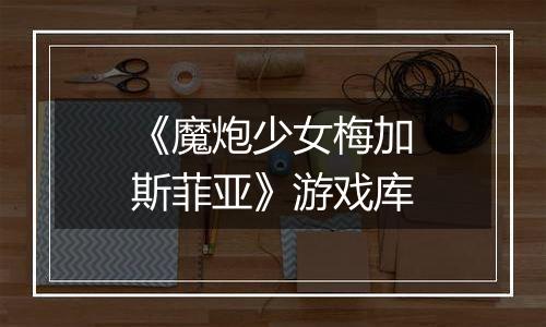 《魔炮少女梅加斯菲亚》游戏库