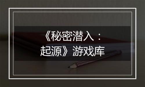 《秘密潜入：起源》游戏库