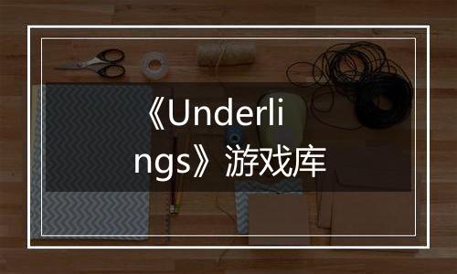《Underlings》游戏库