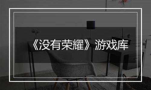 《没有荣耀》游戏库