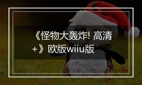 《怪物大轰炸! 高清+》欧版wiiu版