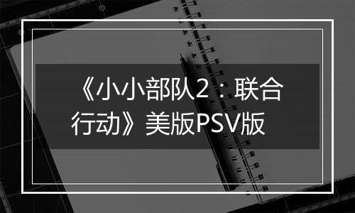 《小小部队2：联合行动》美版PSV版