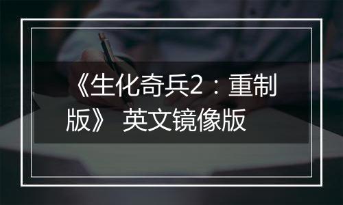 《生化奇兵2：重制版》 英文镜像版