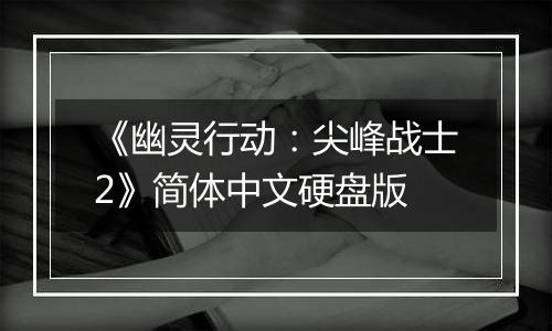《幽灵行动：尖峰战士2》简体中文硬盘版