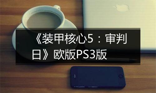 《装甲核心5：审判日》欧版PS3版