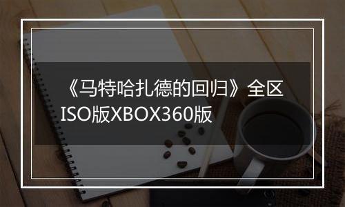 《马特哈扎德的回归》全区ISO版XBOX360版