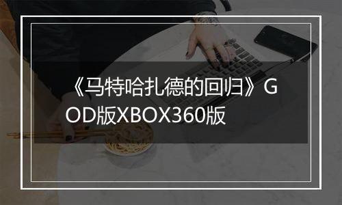 《马特哈扎德的回归》GOD版XBOX360版