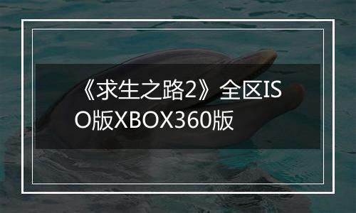 《求生之路2》全区ISO版XBOX360版