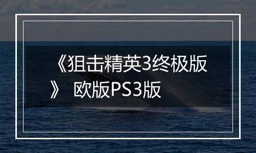 《狙击精英3终极版》 欧版PS3版