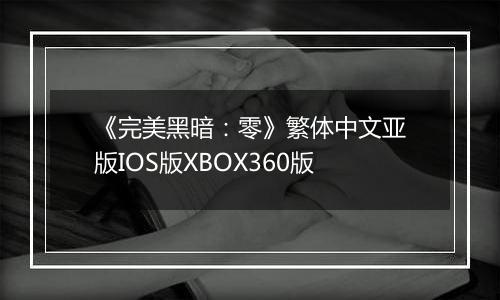 《完美黑暗：零》繁体中文亚版IOS版XBOX360版