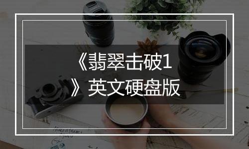 《翡翠击破1》英文硬盘版