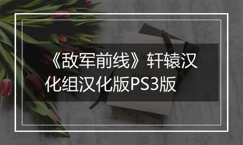 《敌军前线》轩辕汉化组汉化版PS3版