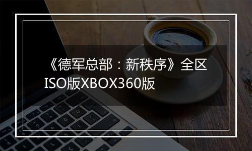 《德军总部：新秩序》全区ISO版XBOX360版