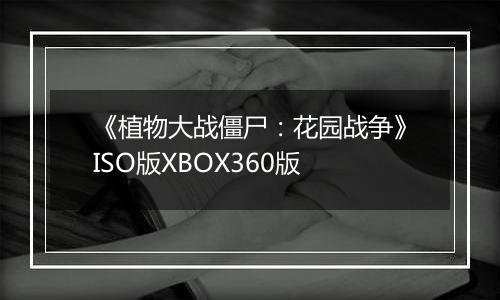 《植物大战僵尸：花园战争》ISO版XBOX360版