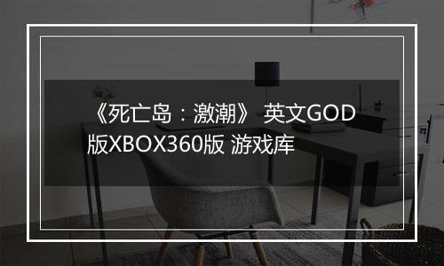 《死亡岛：激潮》 英文GOD版XBOX360版 游戏库