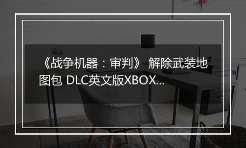 《战争机器：审判》 解除武装地图包 DLC英文版XBOX360版