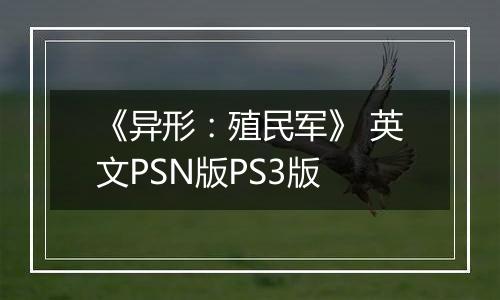 《异形：殖民军》 英文PSN版PS3版