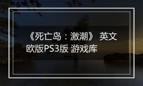 《死亡岛：激潮》 英文欧版PS3版 游戏库
