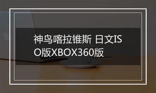 神鸟喀拉锥斯 日文ISO版XBOX360版