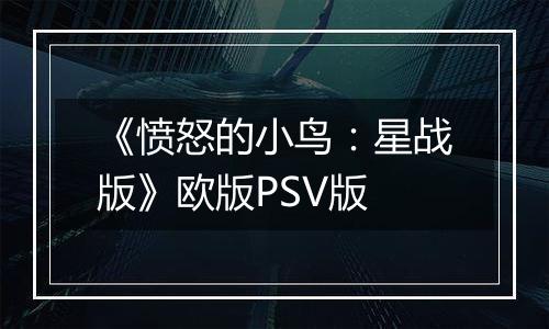 《愤怒的小鸟：星战版》欧版PSV版