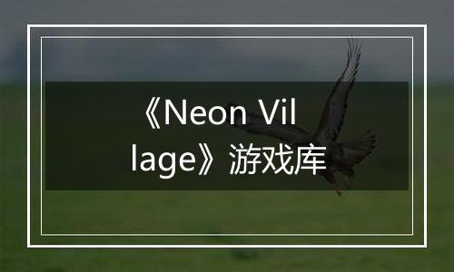 《Neon Village》游戏库