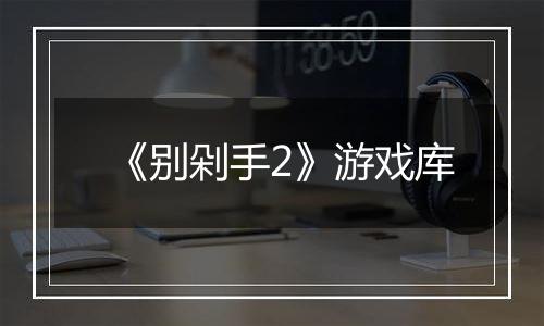《别剁手2》游戏库