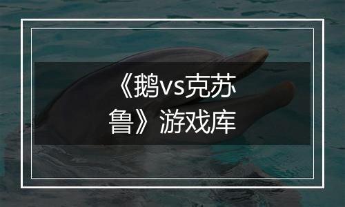 《鹅vs克苏鲁》游戏库