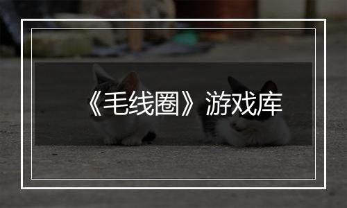 《毛线圈》游戏库