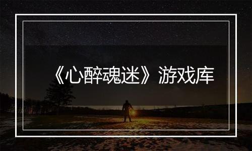 《心醉魂迷》游戏库