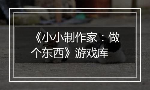 《小小制作家：做个东西》游戏库