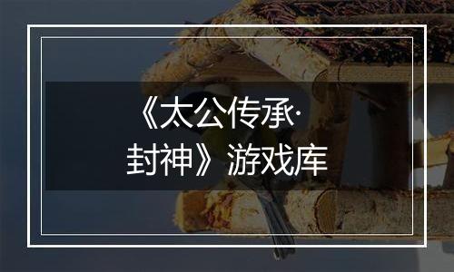 《太公传承·封神》游戏库